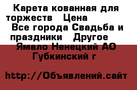 Карета кованная для торжеств › Цена ­ 230 000 - Все города Свадьба и праздники » Другое   . Ямало-Ненецкий АО,Губкинский г.